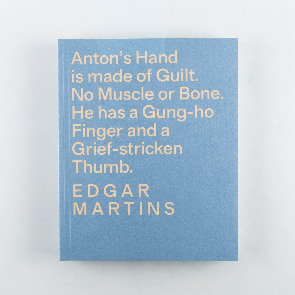 Anton’s Hand is Made of Guilt. No Muscle or Bone. He has a Gung-ho Finger and a Grief-stricken Thumb. by Edgar Martin - 14