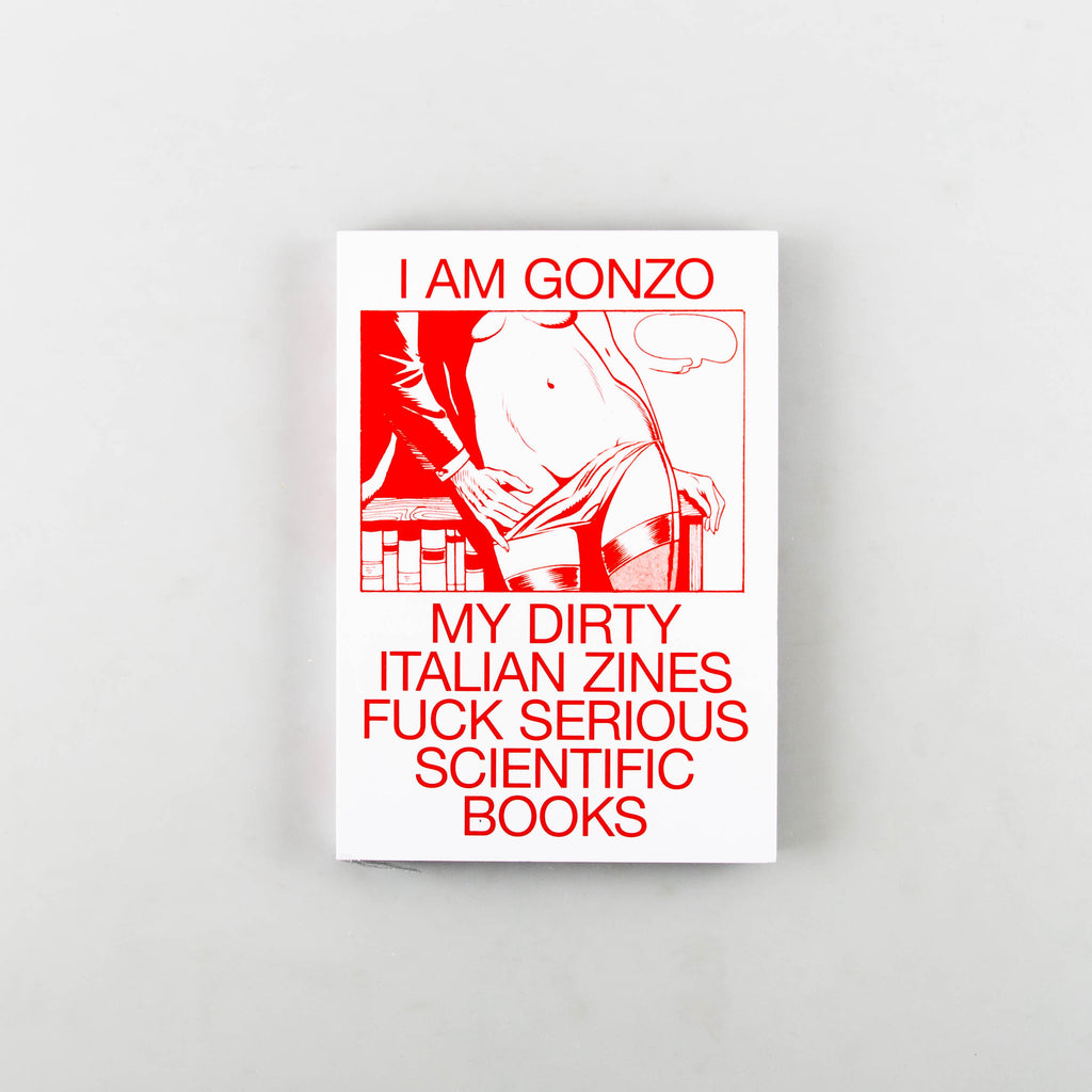 I Am Gonzo. My Dirty Italian Zines Fuck Serious Scientific Books (REVISED) by E. De Donno ; L. Pucci ; H. Velena - 6