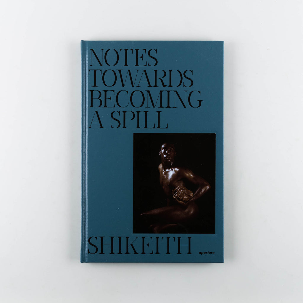 Shikeith: Notes towards Becoming a Spill by Shikeith - 1