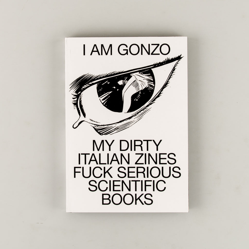 I Am Gonzo. My Dirty Italian Zines Fuck Serious Scientific Books by E. De Donno ; L. Pucci ; H. Velena - 20