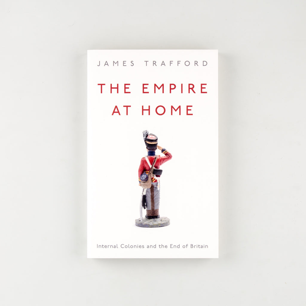 The Empire at Home Internal Colonies and the End of Britain by James Trafford - 16