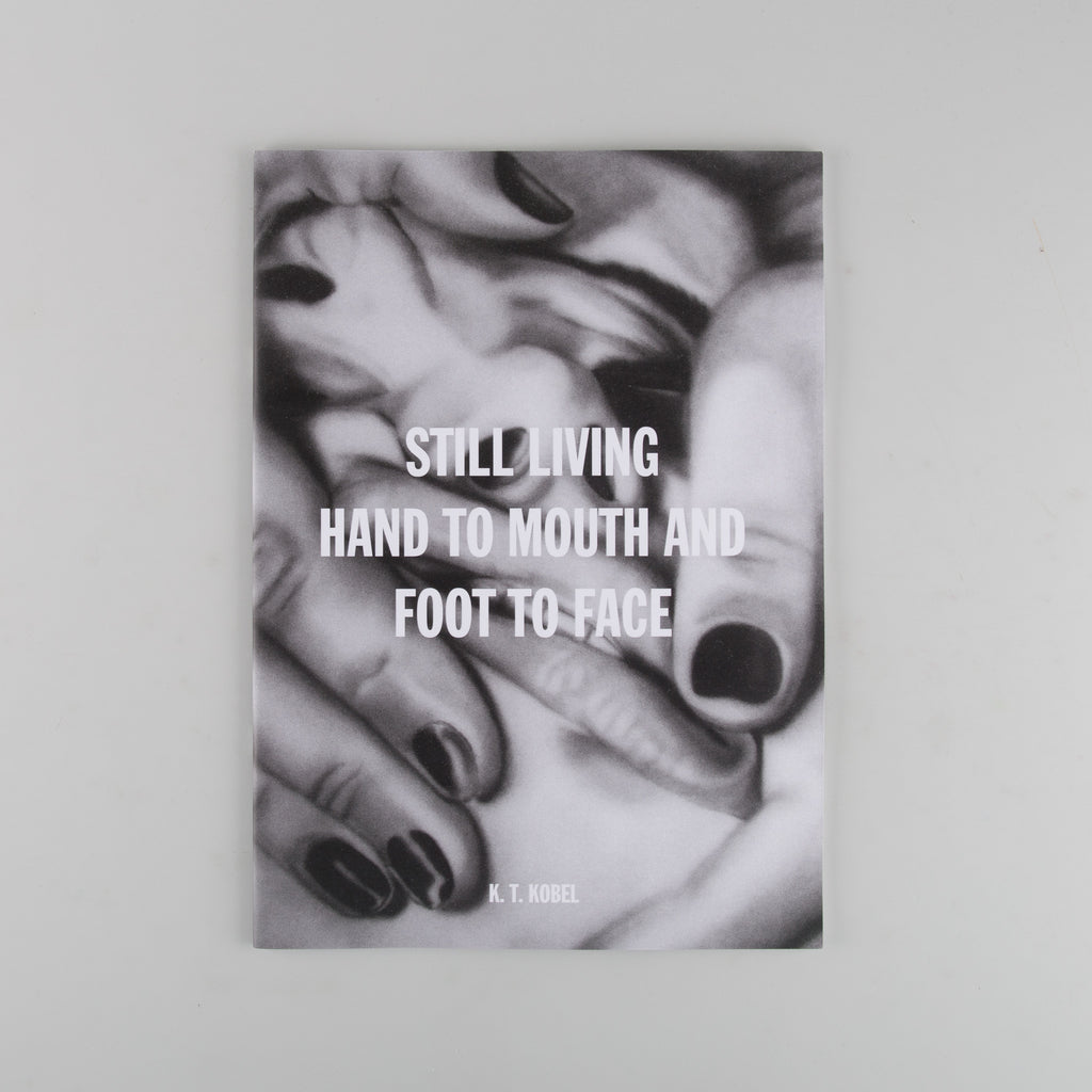 Still Living Hand To Mouth and Foot To Face by K. T Kobel - 9