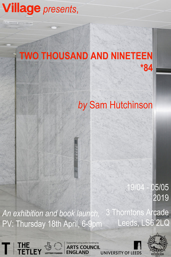 Two Thousand and Nineteen *84: Exhibition & Book Launch by Sam Hutchinson
  
  	srcset=