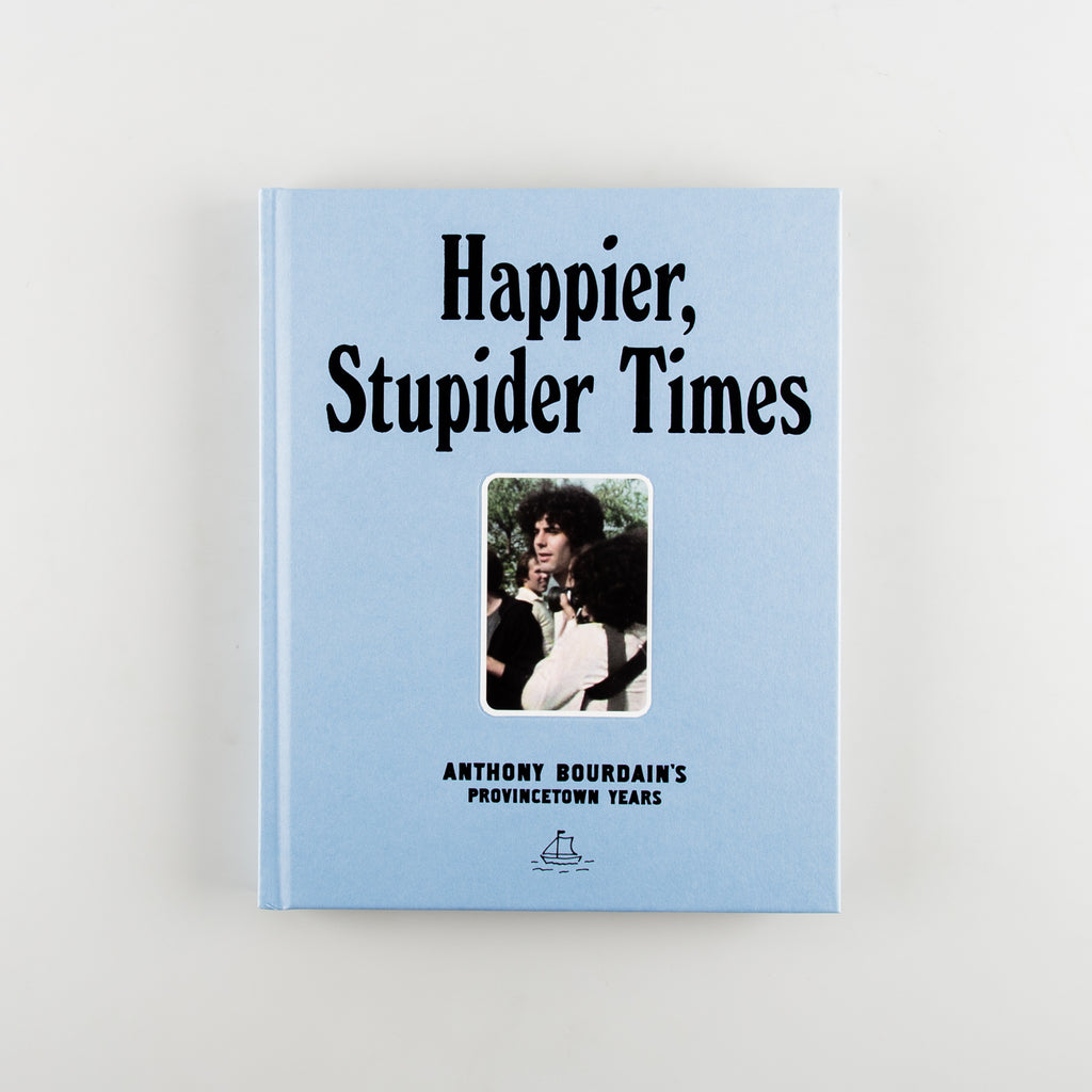Happier, Stupider Times: Anthony Bourdain's Provincetown Years by Judith Clark - 1