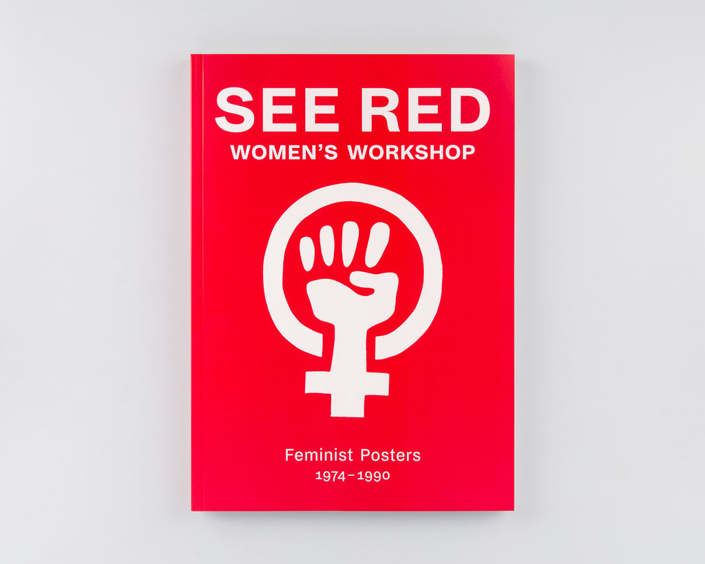 See Red Women's Workshop: Feminist Posters 1974-1990 by See Red Women's Workshop - Cover